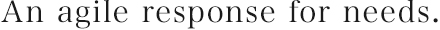 An agile response for needs.